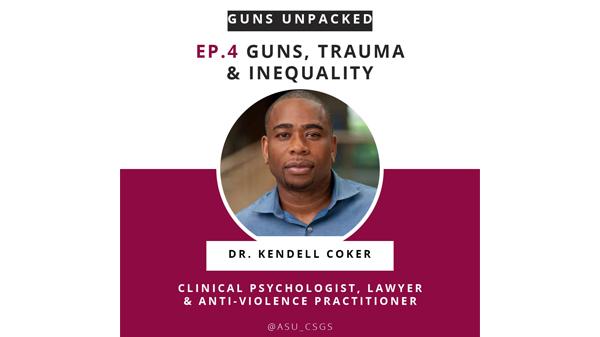 Episode cover art, with a photograph of Kendell Coker and title (Guns, Trauma & Inequality) of Season 1, Episode 4